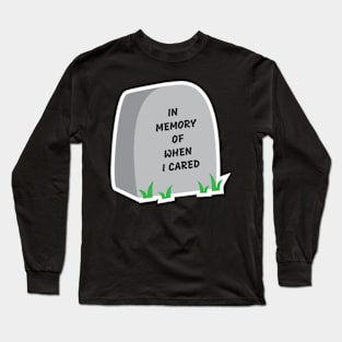 In memory of when I cared Long Sleeve T-Shirt